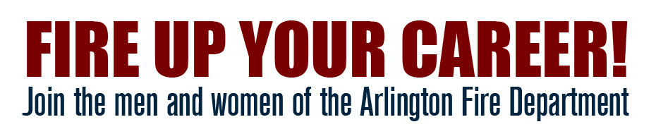 Fire Up Your Career. Join the Men and Women of the Arlington Fire Department